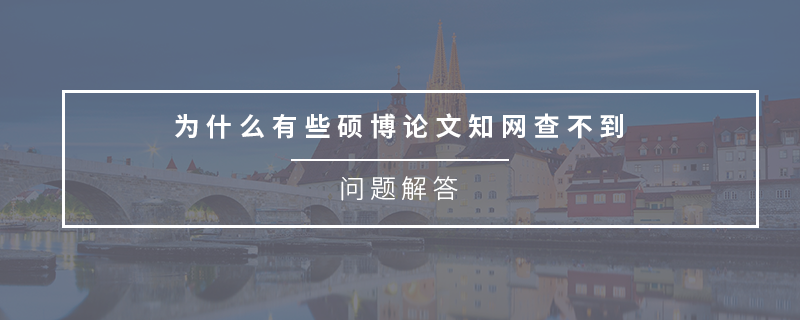 为什么有些硕博论文知网查不到